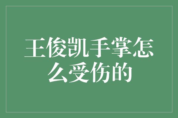 王俊凯手掌怎么受伤的