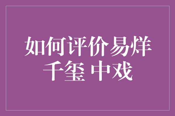 如何评价易烊千玺 中戏