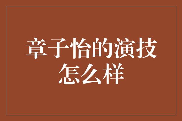 章子怡的演技怎么样