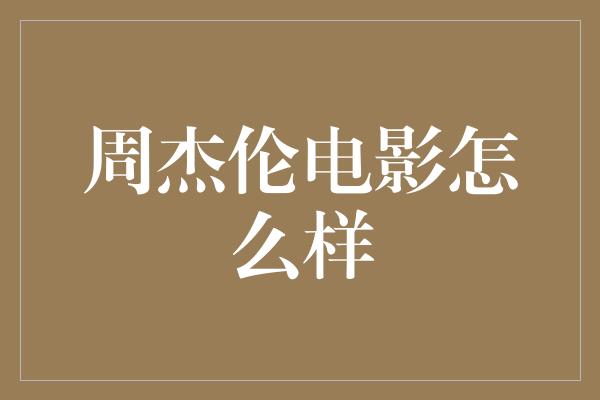 周杰伦电影怎么样