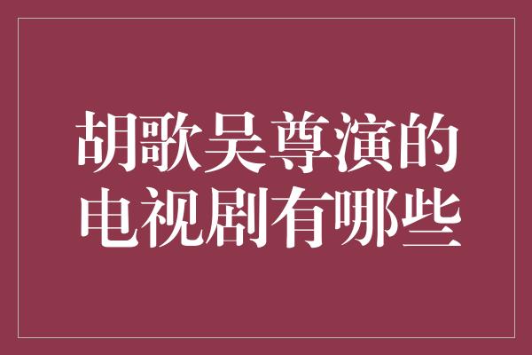 胡歌吴尊演的电视剧有哪些