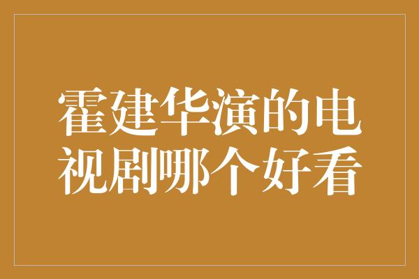 霍建华演的电视剧哪个好看