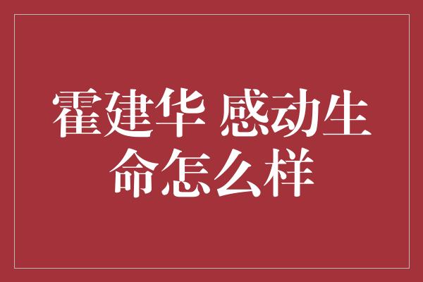 霍建华 感动生命怎么样