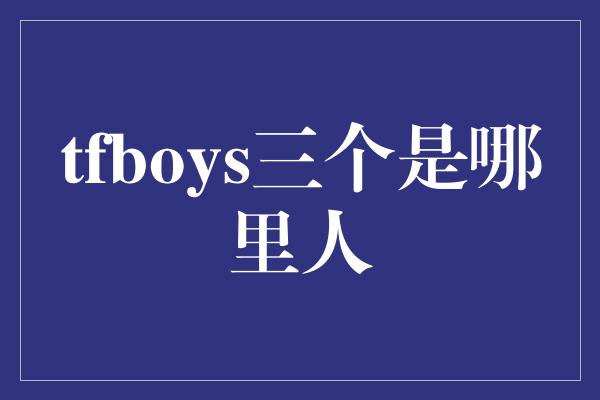 tfboys三个是哪里人