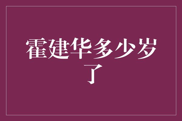 霍建华多少岁了