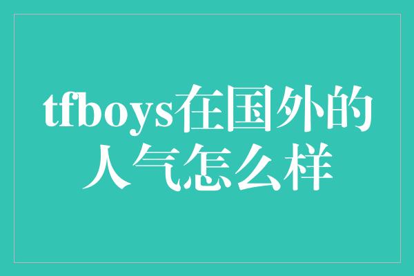 tfboys在国外的人气怎么样