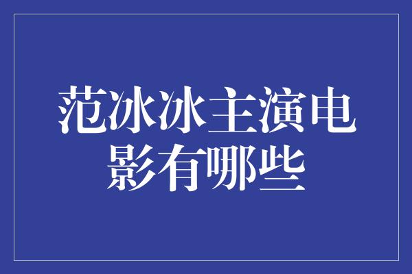 范冰冰主演电影有哪些