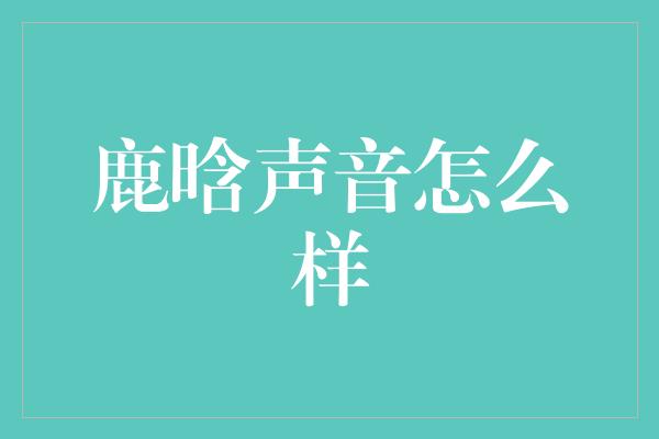 鹿晗声音怎么样