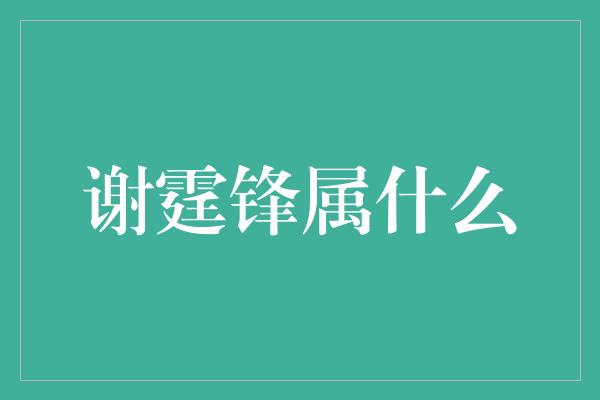 谢霆锋属什么