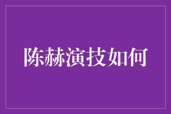 陈赫演技如何