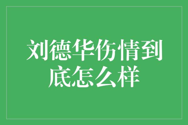 刘德华伤情到底怎么样