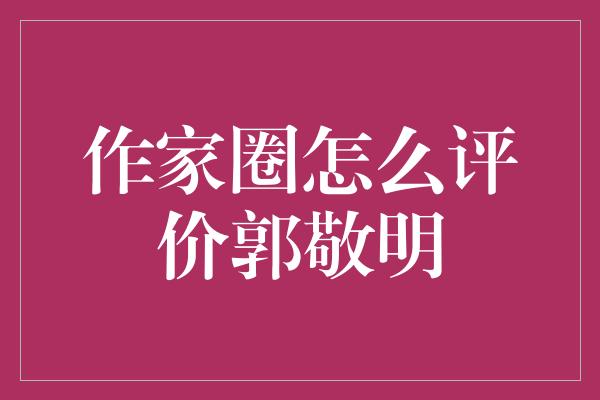 作家圈怎么评价郭敬明