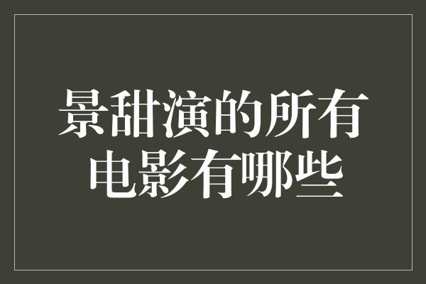 景甜演的所有电影有哪些