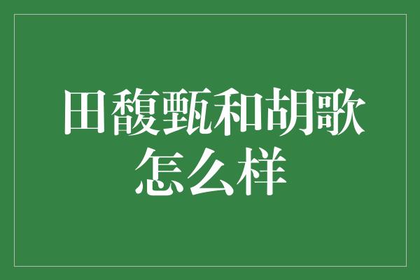 田馥甄和胡歌怎么样