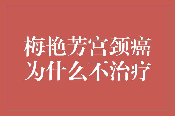 梅艳芳宫颈癌为什么不治疗