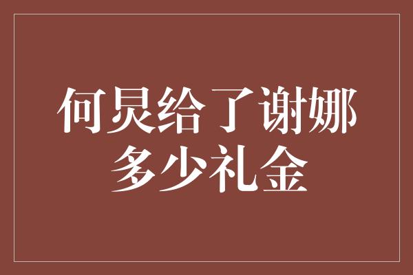 何炅给了谢娜多少礼金