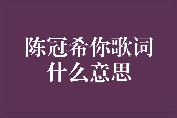 陈冠希你歌词什么意思