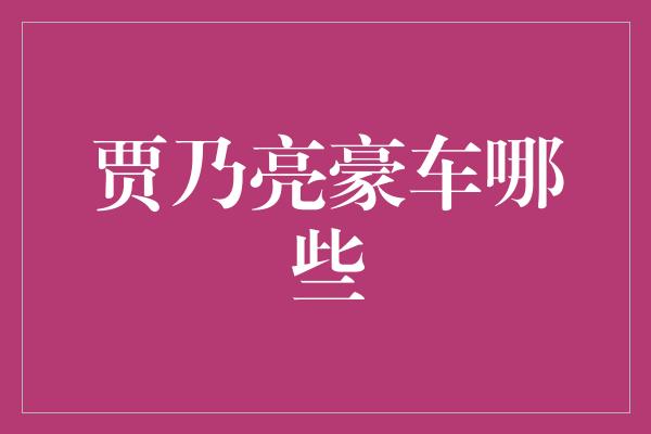 贾乃亮豪车哪些