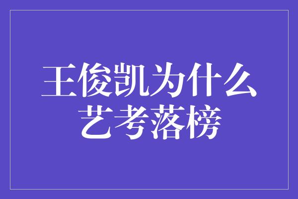 王俊凯为什么艺考落榜