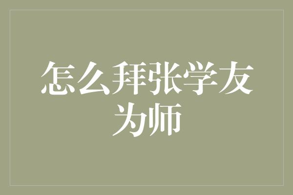 怎么拜张学友为师