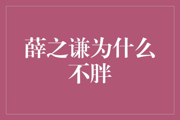 薛之谦为什么不胖