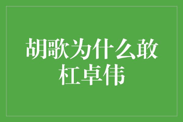 胡歌为什么敢杠卓伟