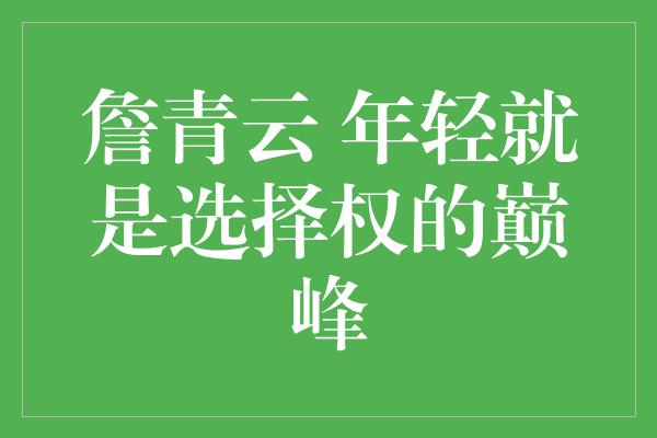 詹青云 年轻就是选择权的巅峰