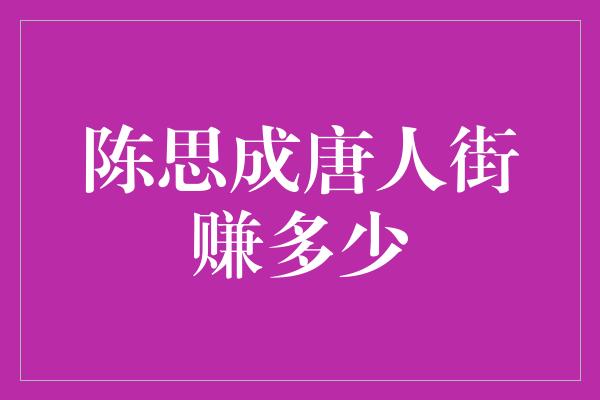 陈思成唐人街赚多少