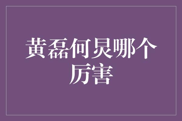 黄磊何炅哪个厉害