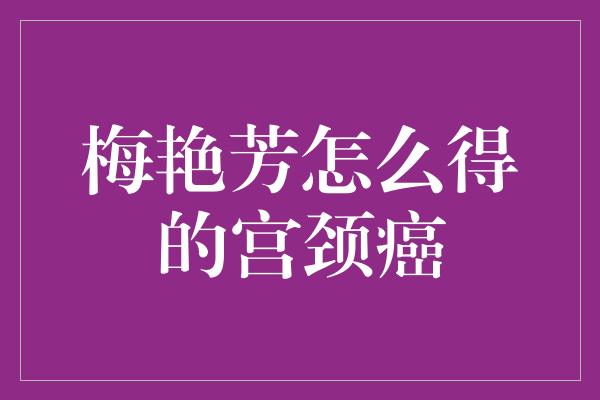 梅艳芳怎么得的宫颈癌