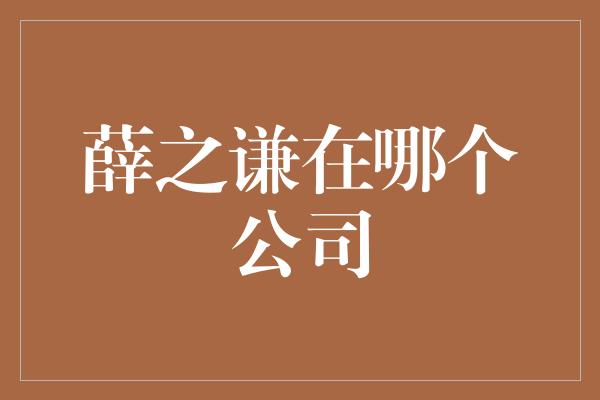 薛之谦在哪个公司