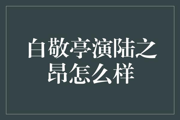 白敬亭演陆之昂怎么样