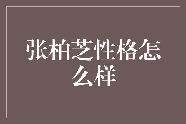 张柏芝性格怎么样