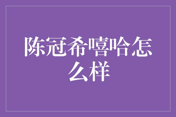 陈冠希嘻哈怎么样