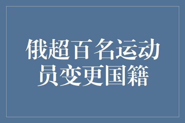 俄超百名运动员变更国籍