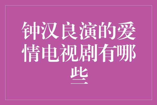 钟汉良演的爱情电视剧有哪些