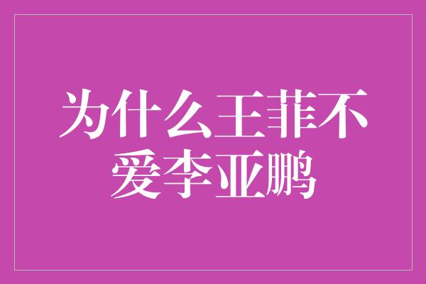 为什么王菲不爱李亚鹏