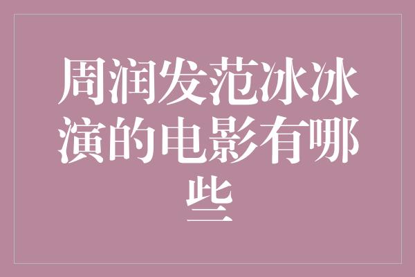 周润发范冰冰演的电影有哪些