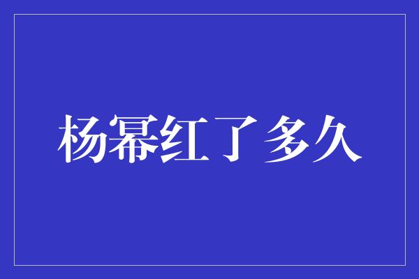 杨幂红了多久