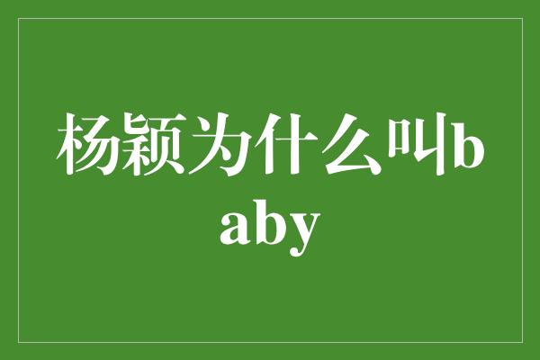 杨颖为什么叫baby