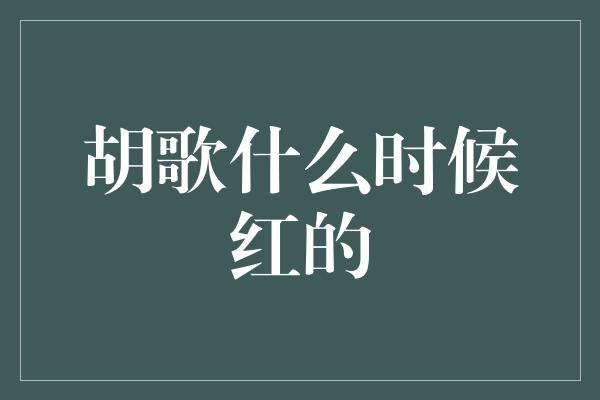 胡歌什么时候红的