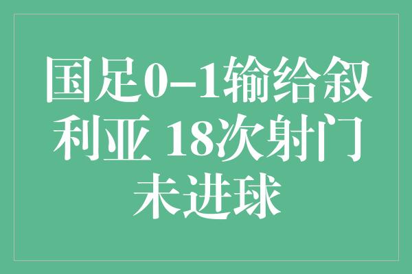 国足0-1输给叙利亚 18次射门未进球