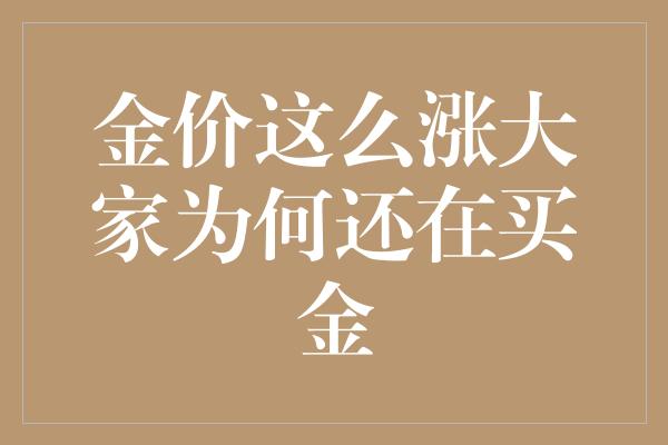 金价这么涨大家为何还在买金