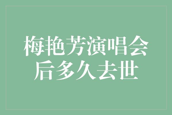 梅艳芳演唱会后多久去世