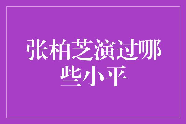 张柏芝演过哪些小平