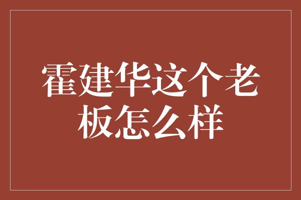 霍建华这个老板怎么样