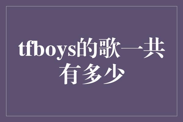 tfboys的歌一共有多少