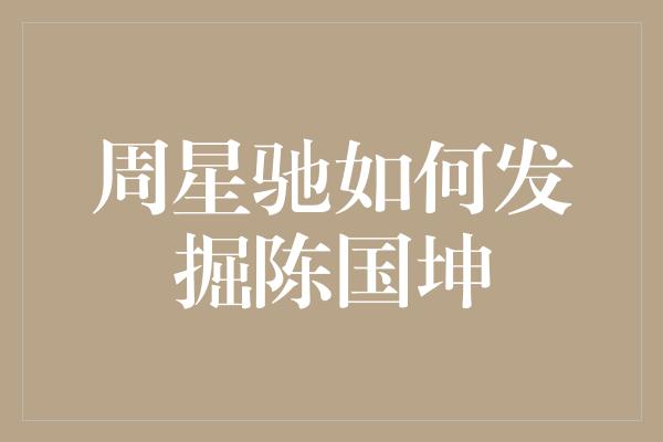 周星驰如何发掘陈国坤