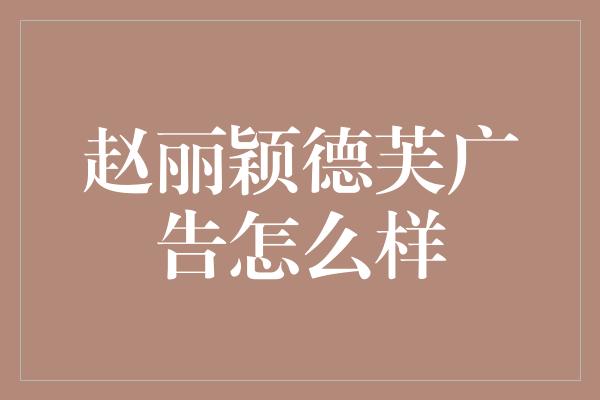 赵丽颖德芙广告怎么样