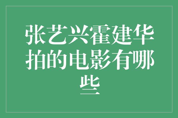 张艺兴霍建华拍的电影有哪些